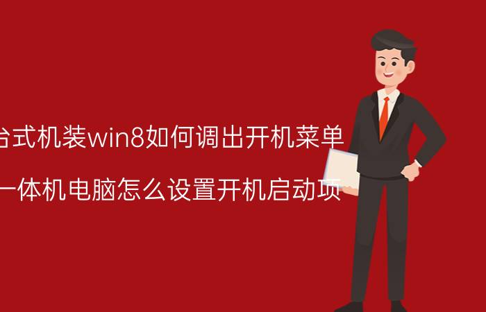 台式机装win8如何调出开机菜单 一体机电脑怎么设置开机启动项？